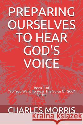 Preparing Ourselves to Hear God's Voice Charles W Morris, Tommy Morris, Helena Morris 9781099990021