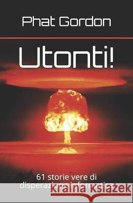 Utonti!: 61 storie vere di disperazione informatica Phat Gordon 9781099992087 Independently Published