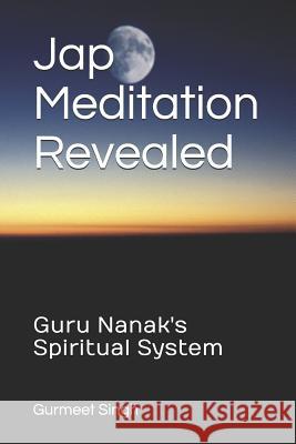 Jap Meditation Revealed: Guru Nanak's Spiritual System Gurmeet Singh 9781099993558 Independently Published
