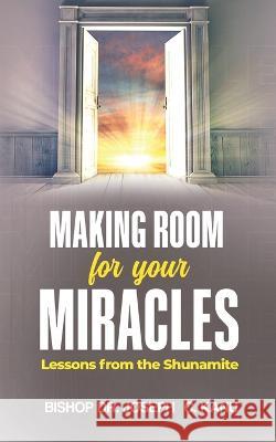 Making Room for Your Miracle: Lessons from the Shunamite Dr Bishop Joseph C Kanu 9781100217635 Bar Codes Nigeria