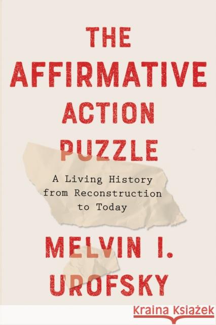The Affirmative Action Puzzle: A Living History from Reconstruction to Today Melvin I. Urofsky 9781101870877