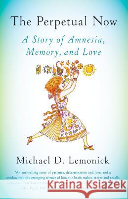 The Perpetual Now: A Story of Amnesia, Memory, and Love Michael D. Lemonick 9781101872536