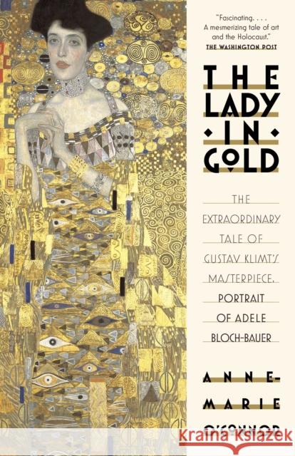 The Lady in Gold: The Extraordinary Tale of Gustav Klimt's Masterpiece, Portrait of Adele Bloch-Bauer Anne-Marie O'Connor 9781101873120 Vintage Books