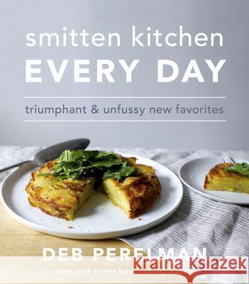 Smitten Kitchen Every Day: Triumphant and Unfussy New Favorites: A Cookbook Perelman, Deb 9781101874813