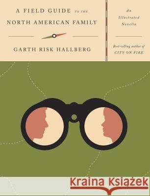 A Field Guide to the North American Family: An Illustrated Novella Hallberg, Garth Risk 9781101874950