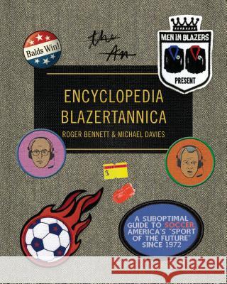 Men in Blazers Present Encyclopedia Blazertannica: A Suboptimal Guide to Soccer, America's Sport of the Future Since 1972 Bennett, Roger 9781101875988