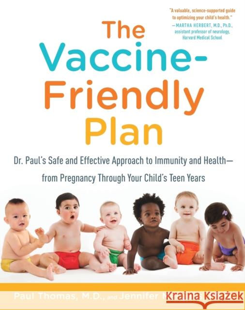 The Vaccine-Friendly Plan: Dr. Paul's Safe and Effective Approach to Immunity and Health-From Pregnancy Through Your Child's Teen Years Paul Thomas Jennifer Margulis 9781101884232 Ballantine Books