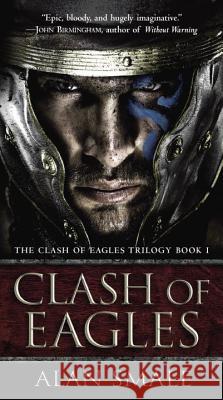 Clash of Eagles: The Clash of Eagles Trilogy Book I Alan Smale 9781101885307 Del Rey Books