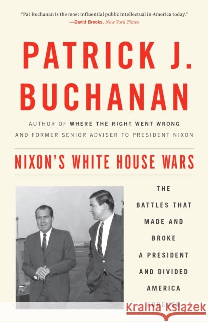 Nixon's White House Wars: The Battles That Made and Broke a President and Divided America Forever Patrick J. Buchanan 9781101902868