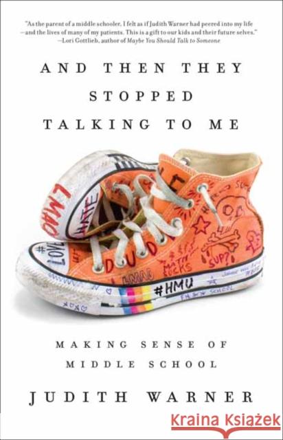 And Then They Stopped Talking to Me: Making Sense of Middle School Judith Warner 9781101905890 Crown Publishing Group (NY)