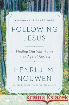 Following Jesus: Finding Our Way Home in an Age of Anxiety Nouwen, Henri J. M. 9781101906392 Convergent Books