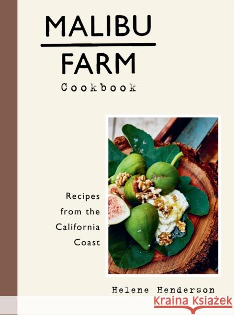 Malibu Farm Cookbook: Recipes from the California Coast Helene Henderson Martin Lof 9781101907368 Clarkson Potter Publishers