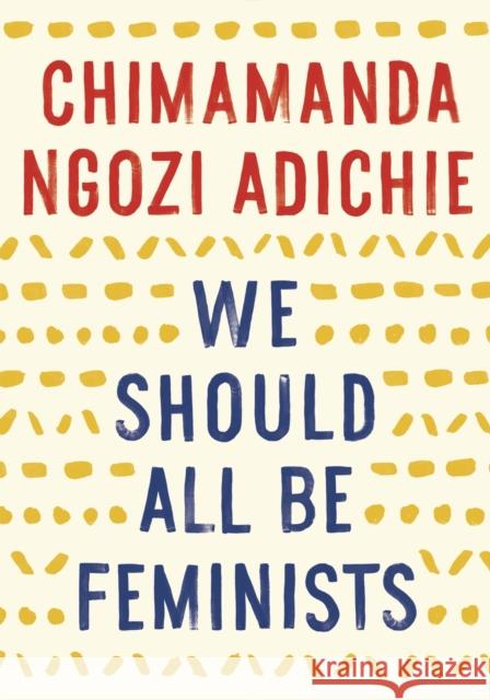 We Should All Be Feminists Chimamanda Ngozi Adichie 9781101911761 Anchor Books