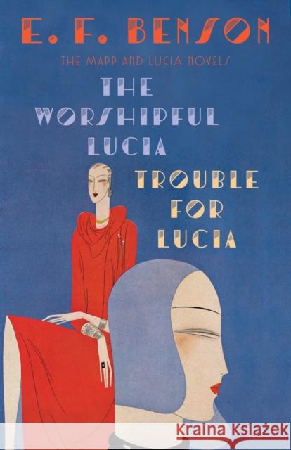 The Worshipful Lucia & Trouble for Lucia: The Mapp & Lucia Novels E. F. Benson 9781101912140 Vintage