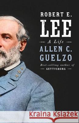 Robert E. Lee: A Life Allen C. Guelzo 9781101912225 Vintage