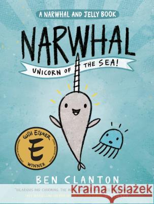Narwhal: Unicorn of the Sea! (a Narwhal and Jelly Book #1) Clanton, Ben 9781101918265 Tundra Books (NY)