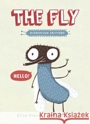 The Fly: The Disgusting Critters Series Elise Gravel 9781101918401 Tundra Books (NY)
