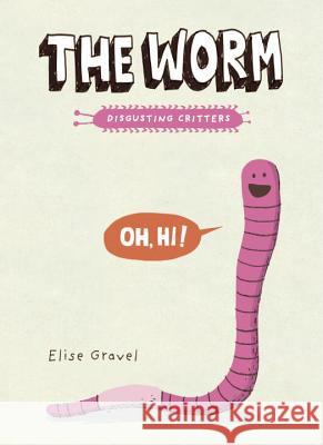 The Worm: The Disgusting Critters Series Elise Gravel 9781101918418 Tundra Books