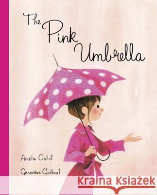 The Pink Umbrella Amelie Callot Genevieve Godbout 9781101919231 Tundra Books (NY)