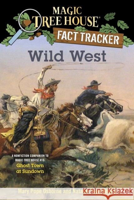 Wild West: A Nonfiction Companion to Magic Tree House #10: Ghost Town at Sundown Mary Pope Osborne Natalie Pope Boyce Isidre Mones 9781101936450