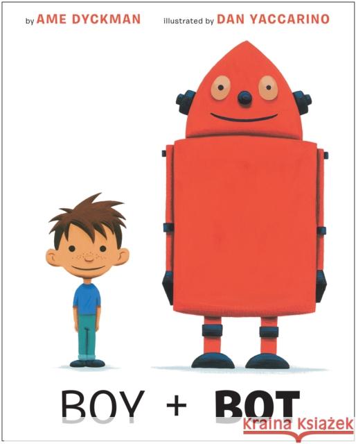 Boy and Bot Ame Dyckman Dan Yaccarino 9781101936887 Alfred A. Knopf Books for Young Readers