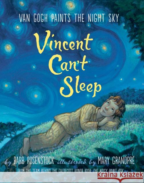 Vincent Can't Sleep: Van Gogh Paints the Night Sky Barbara Rosenstock Mary GrandPre 9781101937105 Alfred A. Knopf Books for Young Readers