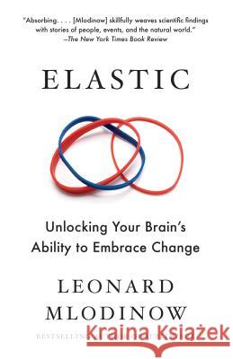 Elastic: Unlocking Your Brain's Ability to Embrace Change Mlodinow, Leonard 9781101970164 Vintage