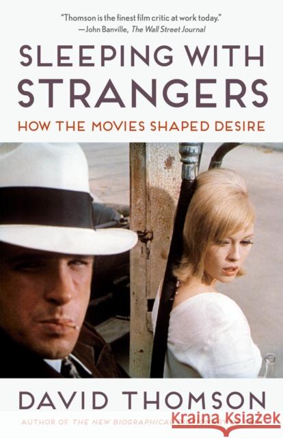 Sleeping with Strangers: How the Movies Shaped Desire David Thomson 9781101971024