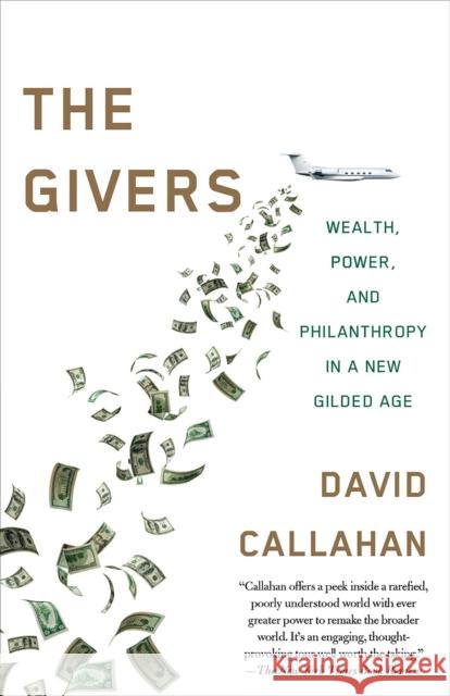 Givers: Money, Power, and Philanthropy in a New Gilded Age David Callahan 9781101971048