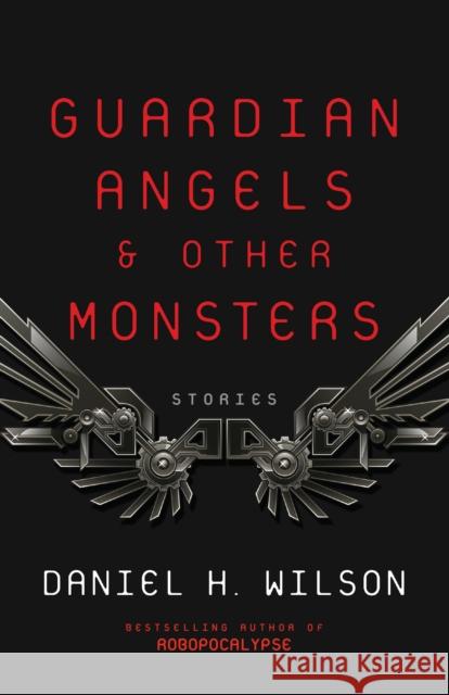 Guardian Angels and Other Monsters Daniel H. Wilson 9781101972014