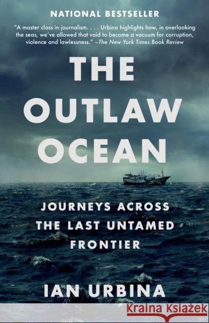 The Outlaw Ocean: Journeys Across the Last Untamed Frontier Urbina, Ian 9781101972373