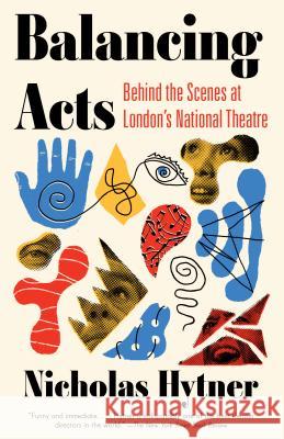 Balancing Acts: Behind the Scenes at London's National Theatre Nicholas Hytner 9781101972885 Vintage