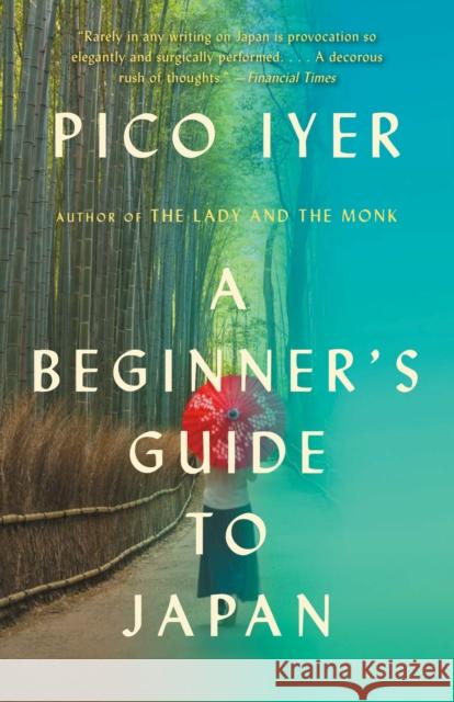 A Beginner's Guide to Japan: Observations and Provocations Pico Iyer 9781101973479