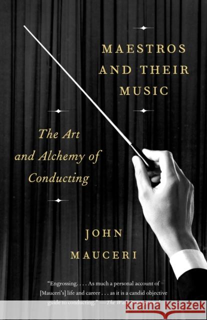 Maestros and Their Music: The Art and Alchemy of Conducting John Mauceri 9781101973608 Vintage