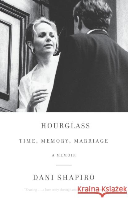 Hourglass: Time, Memory, Marriage Dani Shapiro 9781101974261
