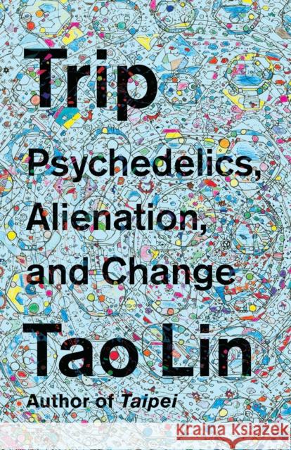 Trip: Psychedelics, Alienation, and Change Lin, Tao 9781101974513 Vintage