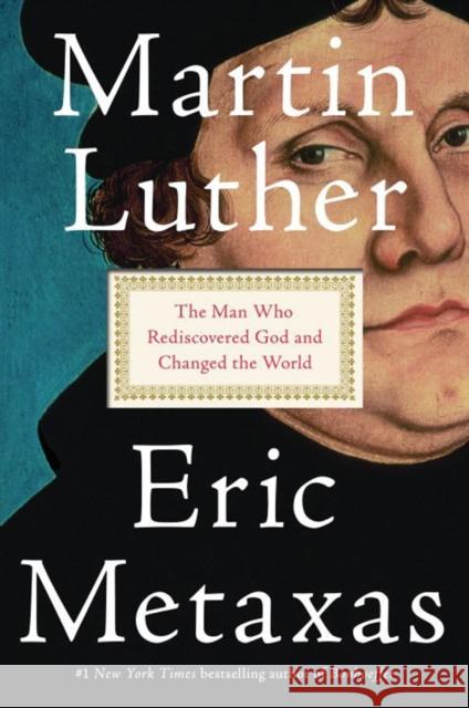 Martin Luther: The Man Who Rediscovered God and Changed the World Metaxas, Eric 9781101980019 Viking