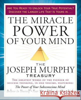 The Miracle Power of Your Mind: The Joseph Murphy Treasury Joseph Murphy 9781101983256