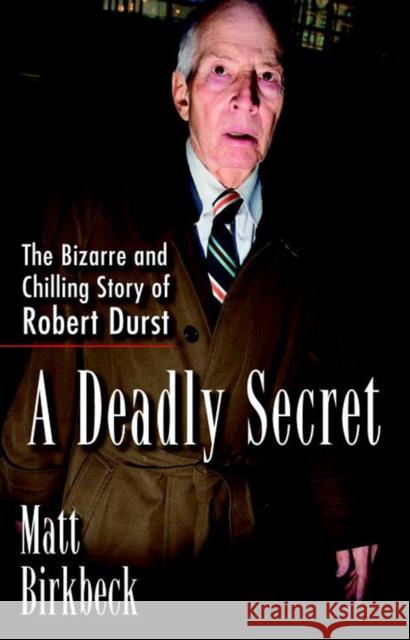 A Deadly Secret: The Bizarre and Chilling Story of Robert Durst Matt Birkbeck 9781101987421 Berkley Books