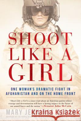Shoot Like a Girl: One Woman's Dramatic Fight in Afghanistan and on the Home Front Mary Jennings Hegar 9781101988442 Berkley Books