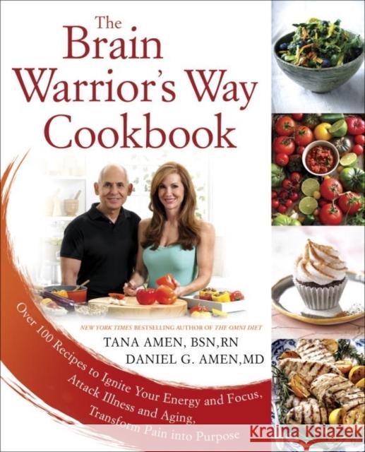 The Brain Warrior's Way Cookbook: Over 100 Recipes to Ignite Your Energy and Focus, Attack Illness and Aging, Transform Pain Into Purpose Daniel G. Amen Tana Amen 9781101988503 New American Library
