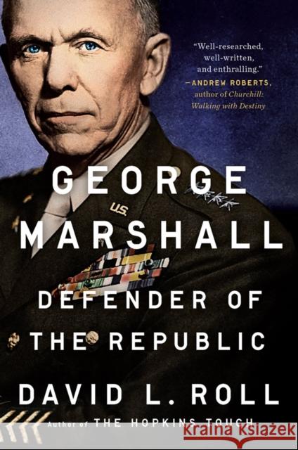 George Marshall: Defender of the Republic David L. Roll 9781101990988