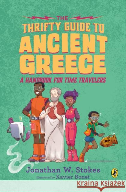 The Thrifty Guide to Ancient Greece: A Handbook for Time Travelers Jonathan W. Stokes 9781101998168 Puffin Books