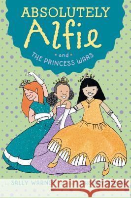 Absolutely Alfie and the Princess Wars Sally Warner Shearry Malone 9781101999974