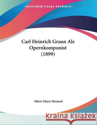 Carl Heinrich Graun Als Opernkomponist (1899) Mayer-Reinach, Albert 9781104045807 INGRAM INTERNATIONAL INC