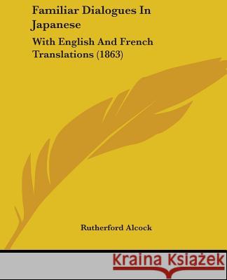 Familiar Dialogues In Japanese: With English And French Translations (1863) Alcock, Rutherford 9781104054670