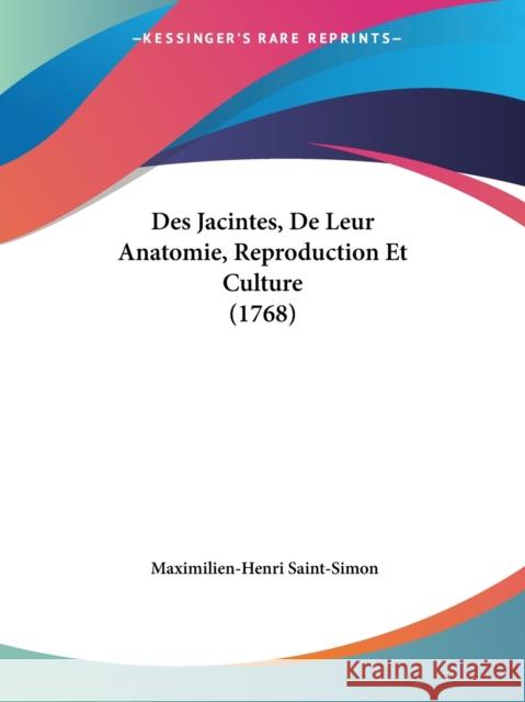 Des Jacintes, De Leur Anatomie, Reproduction Et Culture (1768) Maximilien-Henri Saint-Simon 9781104116606 Kessinger Publishing Co
