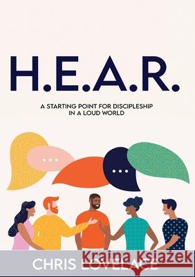 H.E.A.R.: A Starting Point for Discipleship in a Loud World Chris Lovelace 9781105013881