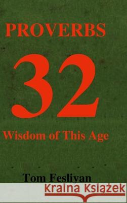 Proverbs 32: Wisdom of This Age Tom Fesliyan 9781105014208 Lulu.com