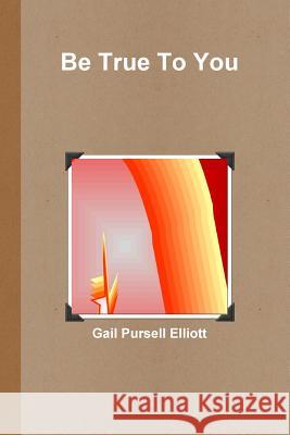 Be True To You Gail Pursell Elliott 9781105019418